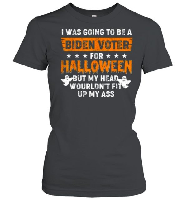 I was going to be a Biden voter for Halloween but my head wouldn’t fit up my ass shirt