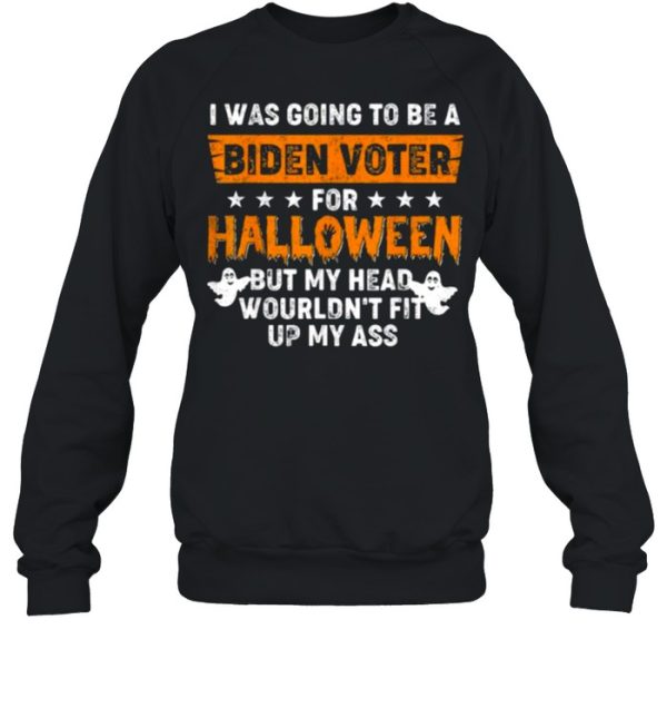 I was going to be a Biden voter for Halloween but my head wouldn’t fit up my ass shirt