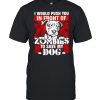 I would push you in front of Zombies to save my Dog Halloween shirt