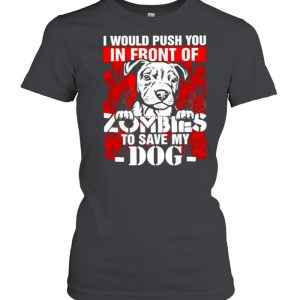 I would push you in front of Zombies to save my Dog Halloween shirt