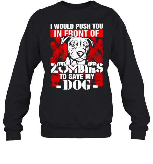 I would push you in front of Zombies to save my Dog Halloween shirt