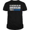 I’d rather be an American than a Democrat shirt