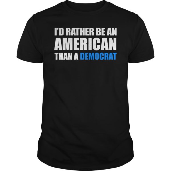 I’d rather be an American than a Democrat shirt