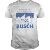 If you like my mountains you’ll love my Busch shirt, hoodie