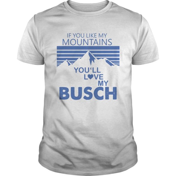 If you like my mountains you’ll love my Busch shirt, hoodie