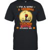 Im A Mom A Grandma And A Retired Teacher Nothing Scares Me Halloween shirt