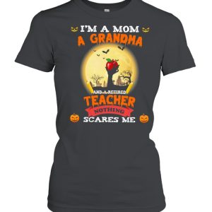 Im A Mom A Grandma And A Retired Teacher Nothing Scares Me Halloween shirt