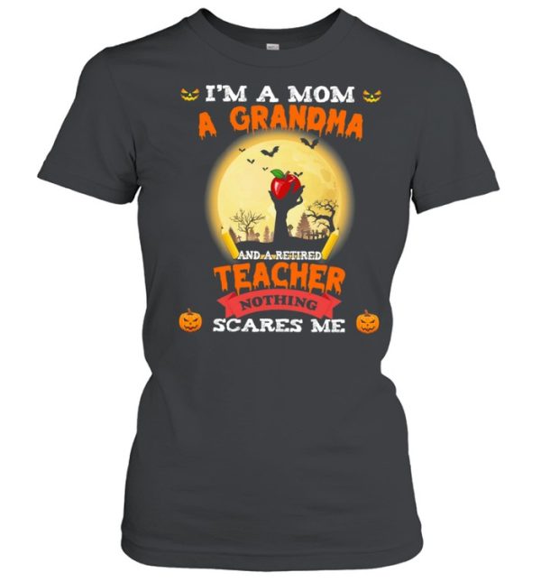 Im A Mom A Grandma And A Retired Teacher Nothing Scares Me Halloween shirt