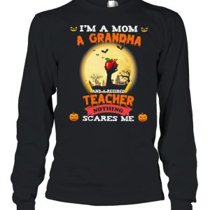 Im A Mom A Grandma And A Retired Teacher Nothing Scares Me Halloween shirt 2 Im A Mom A Grandma And A Retired Teacher Nothing Scares Me Halloween shirt 3