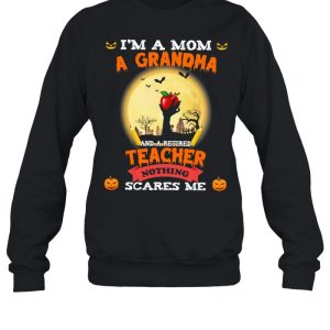 Im A Mom A Grandma And A Retired Teacher Nothing Scares Me Halloween shirt 3 Im A Mom A Grandma And A Retired Teacher Nothing Scares Me Halloween shirt 4