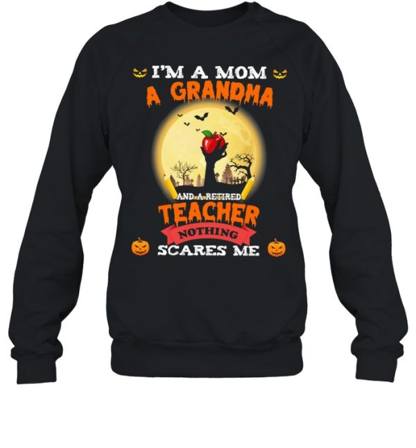 Im A Mom A Grandma And A Retired Teacher Nothing Scares Me Halloween shirt