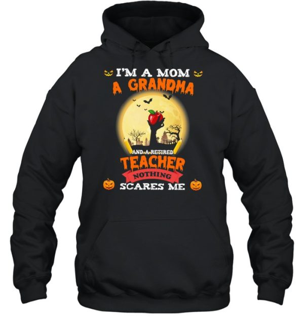 Im A Mom A Grandma And A Retired Teacher Nothing Scares Me Halloween shirt