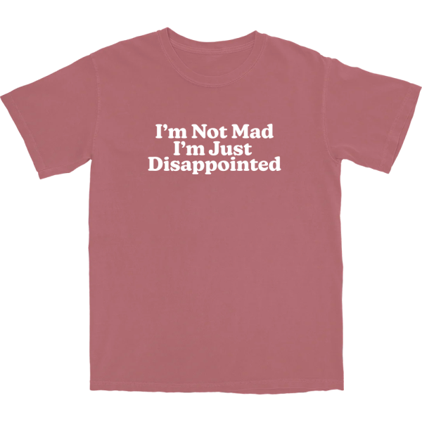 I’m Just Disappointed T Shirt