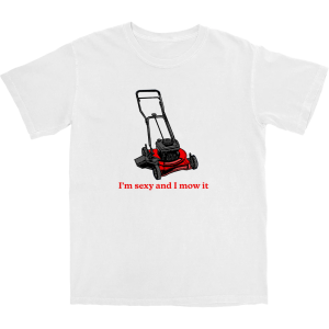 I’m Sexy and I Mow It T Shirt I’m Sexy and I Mow It T Shirt