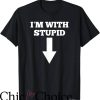 Im With Stupid T-Shirt Arrow Pointing Down