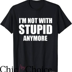 Im With Stupid T-Shirt I’m Not With Stupid Anymore
