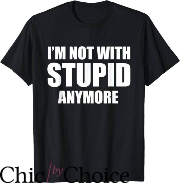 Im With Stupid T-Shirt I’m Not With Stupid Anymore