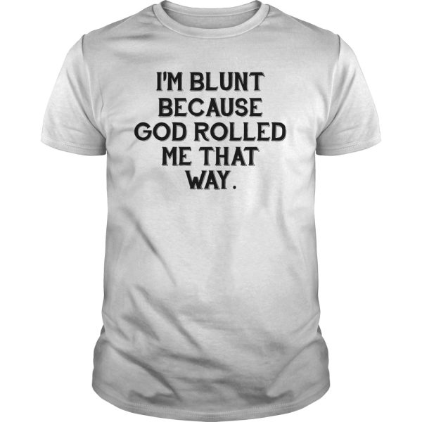 I’m blunt be cause god rolled me that way shirt, hoodie