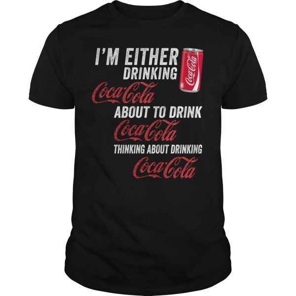 I’m either drinking coca cola about to drink Coca Cola thinking shirt