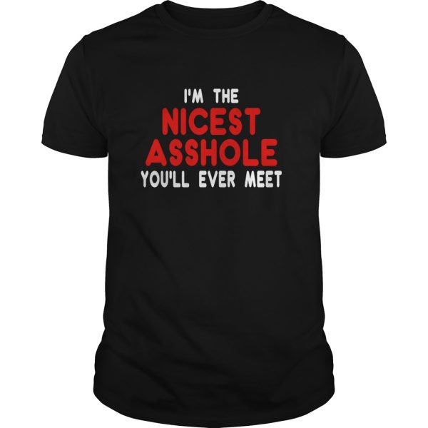 I’m the nicest asshole you will ever meet shirt, hoodie