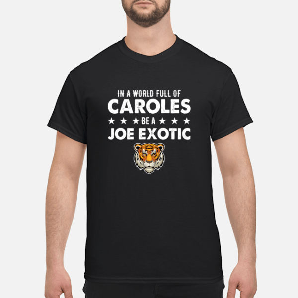 In a world full of Caroles be a Joe Exotic shirt, hoodie