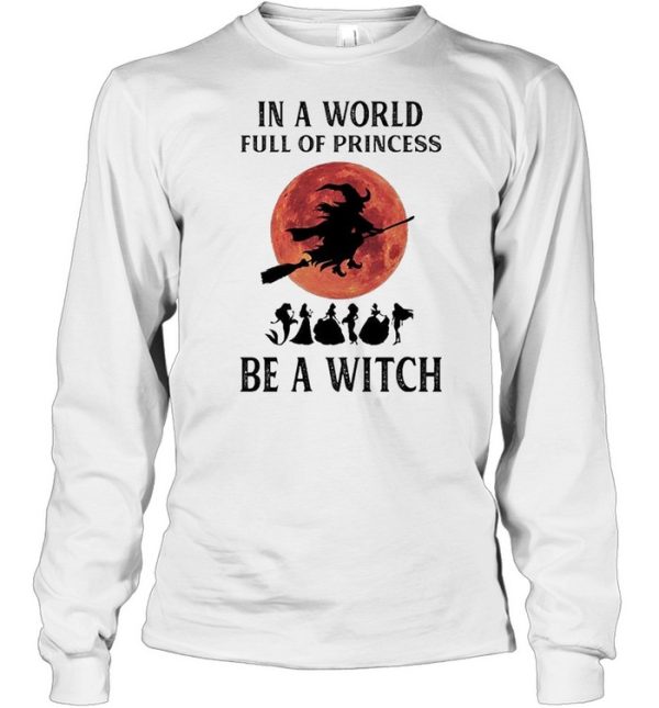 In a world full of princesses be a Witch Halloween shirt