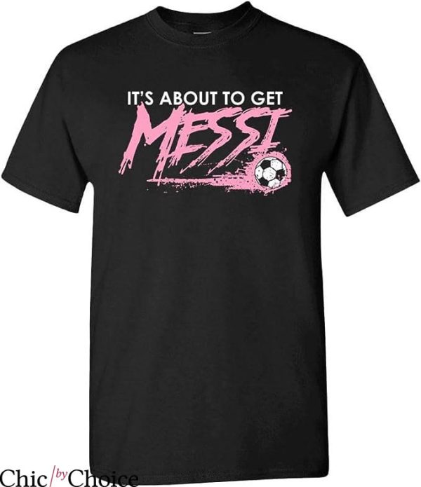 Inter Miami T-Shirt Messi Its About To Get Miami Ball