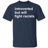 Introverted but will fight racists shirt, hoodie, long sleeve