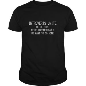 Introverts unite we’re here we’re uncomfortable shirt, hoodie