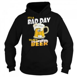 Its A Bad Day To Be A Beer Funny Drinking Beer Lover Day T Shirt B0BHJ3SYSX 5