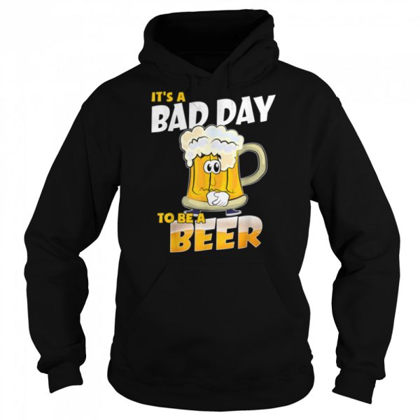 It’s A Bad Day To Be A Beer Funny Drinking Beer Lover Day T-Shirt B0BHJ3SYSX