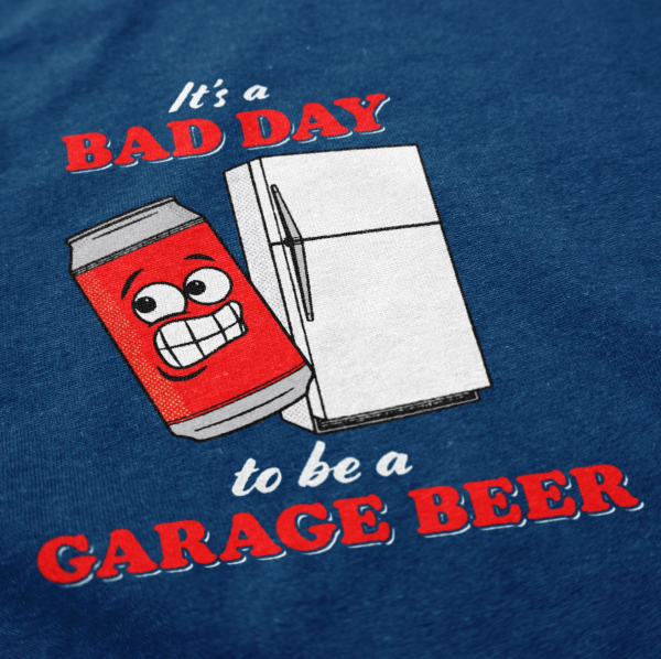 It’s a Bad Day to Be a Garage Beer T Shirt