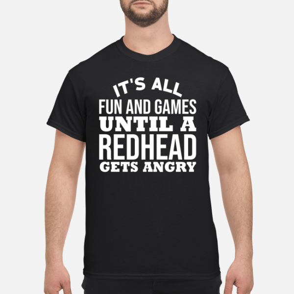 It’s all fun and games until a redhead gets angry shirt