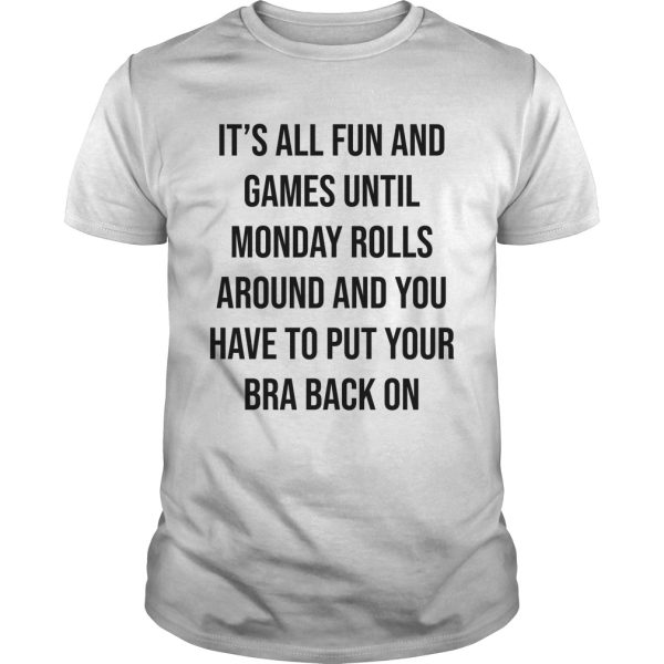 It’s all fun and games until monday rolls around and you have to put shirt