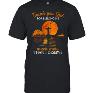 Jesus thank you god for blessing Me much more than I deserve Halloween shirt 1