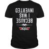 Jet Fighter Airplane Air Craft Because I Was Inverted shirt