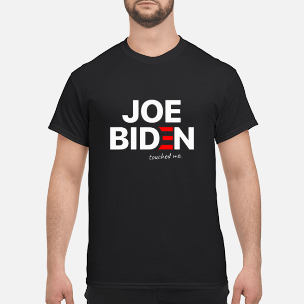 Joe Biden touched me shirt, hoodie, long sleeve, ladies tee