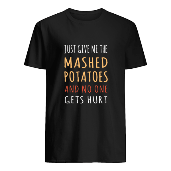 Just Give Me The Mashed Potatoes shirt, hoodie, long sleeve