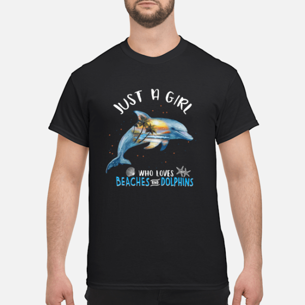 Just a girl who loves beaches and dolphins shirt, guys tee