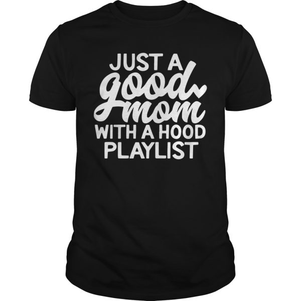 Just a good mom with a hood playlist shirt, hoodie, long sleeve