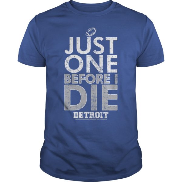 Just one before I die detroit shirt, hoodie, long sleeve