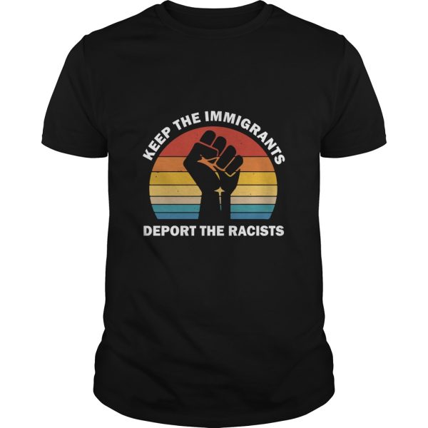 Keep The Immigrants deport the racists shirt