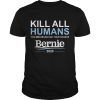 Kill all humans you meatbags had your chance Bernie shirt, hoodie