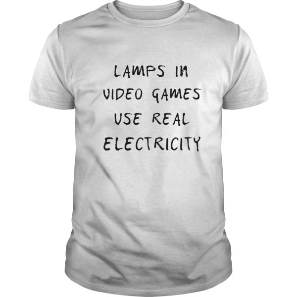 Lamps in video games use real electricity shirt, hoodie, long sleeve