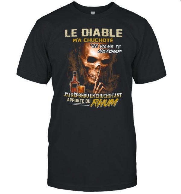 Le diable m’a chuchote je viens te chercher j’ai répondu en chuchotant apporte du rhum shirt