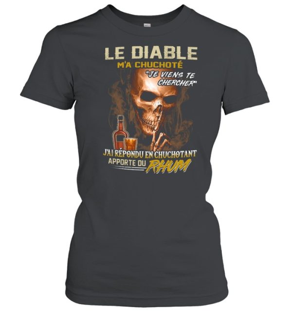 Le diable m’a chuchote je viens te chercher j’ai répondu en chuchotant apporte du rhum shirt