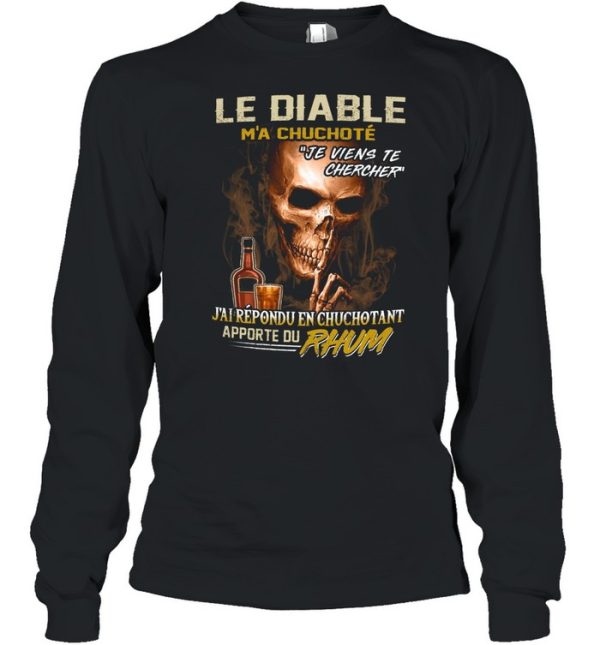 Le diable m’a chuchote je viens te chercher j’ai répondu en chuchotant apporte du rhum shirt