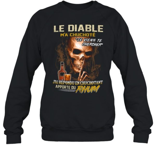 Le diable m’a chuchote je viens te chercher j’ai répondu en chuchotant apporte du rhum shirt