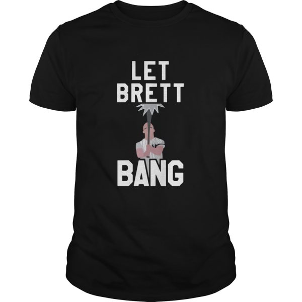 Let Brett Bang shirt