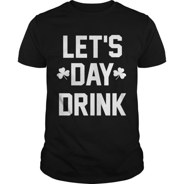 Let day drink shirt, hoodie, long sleeve, ladies tee